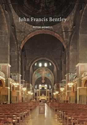John Francis Bentley: Architect of Westminster Cathedral Paperback Historic England in Association with Liverpoo