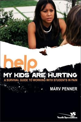 Help! My Kids Are Hurting: A Survival Guide to Working with Students in Pain Paperback Zondervan/Youth Specialties
