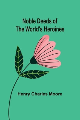 Noble Deeds of the World's Heroines Paperback Alpha Edition
