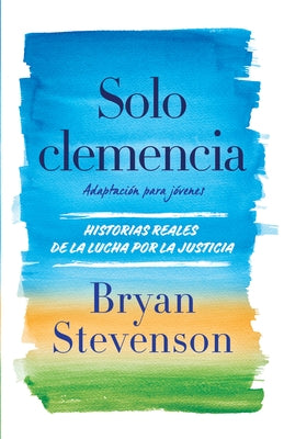 Solo Clemencia (Adaptación Para Jóvenes) / Just Mercy (Adapted for Young Adults) by Stevenson, Bryan