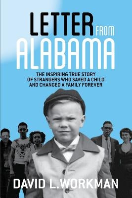 Letter from Alabama: The Inspiring True Story of Strangers Who Saved a Child and Changed a Family Forever Paperback Workman & Associates, Inc.