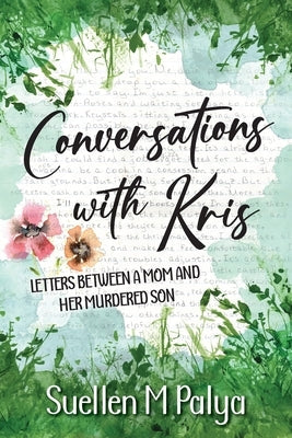 Conversations With Kris: Letters between a Mom and her Murdered Son by Palya, Suellen M.