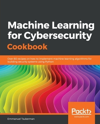 Machine Learning for Cybersecurity Cookbook Paperback Packt Publishing