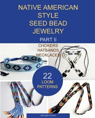 Native American Style Seed Bead Jewelry. Part II. Chokers, hatbands, necklaces: 22 loom patterns Paperback Createspace Independent Publishing Platform