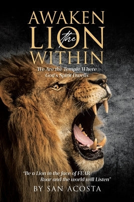 Awaken the Lion Within: We Are the Temple Where God's Spirit Dwells by Acosta, San