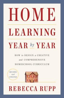 Home Learning Year by Year, Revised and Updated: How to Design a Creative and Comprehensive Homeschool Curriculum Paperback Crown Publishing Group (NY)