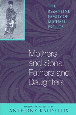 Mothers and Sons, Fathers and Daughters: The Byzantine Family of Michael Psellos Paperback University of Notre Dame Press