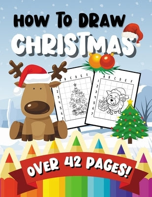 How To Draw Christmas: 42 Beautiful Pages - A Fun & Learning Activity Book for Kids & Toddlers Paperback Independently Published