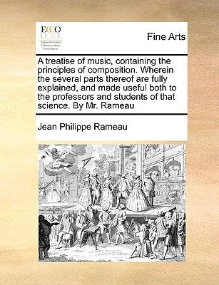 A Treatise of Music, Containing the Principles of Composition. Wherein the Several Parts Thereof Are Fully Explained, and Made Useful Both to the Prof Paperback Gale Ecco, Print Editions