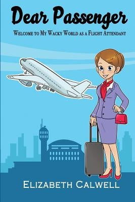 Dear Passenger: Welcome to My Wacky World as a Flight Attendant Paperback Realization Press