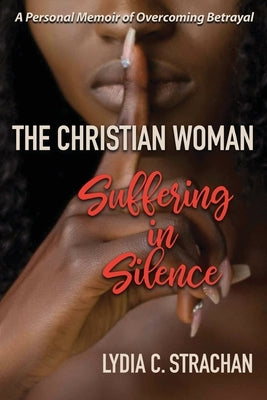 The Christian Woman Suffering in Silence: A Personal Memoir of Overcoming Betrayal Paperback Divine Works Publishing