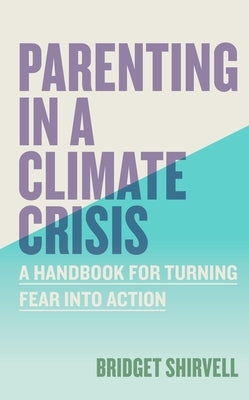 Parenting in a Climate Crisis: A Handbook for Turning Fear Into Action Paperback Workman Publishing