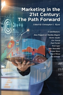 Marketing in the 21st Century: The Path Forward by Myers, Christopher Louis