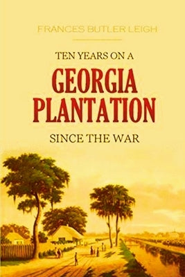 Ten Years on a Georgia Plantation Since the War by Butler, Frances