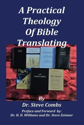 A Practical Theology of Bible Translating: What Does the Bible Teach About Bible Translating for All Nations by Combs, Steve