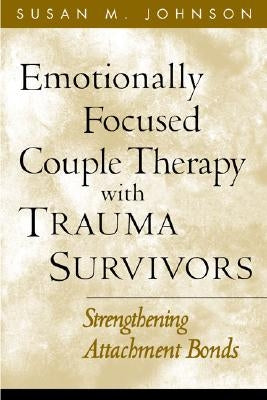 Emotionally Focused Couple Therapy with Trauma Survivors: Strengthening Attachment Bonds Paperback Guilford Publications