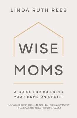 Wise Moms: A Guide for Building Your Home on Christ Paperback Him Publications