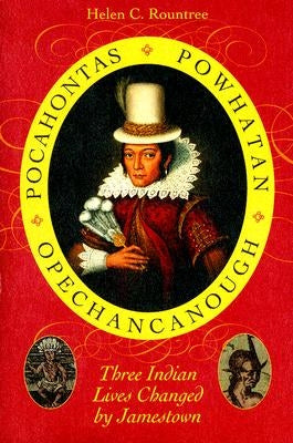 Pocahontas, Powhatan, Opechancanough: Three Indian Lives Changed by Jamestown Paperback University of Virginia Press