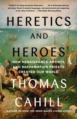 Heretics and Heroes: How Renaissance Artists and Reformation Priests Created Our World Paperback Anchor Books
