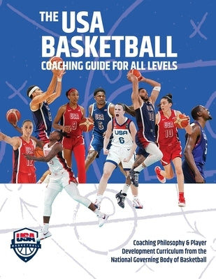 The USA Basketball Coaching Guide For All Levels: Coaching Philosophy & Player Development Curriculum from the National Governing Body of Basketball by USA Basketball
