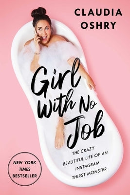 Girl with No Job: The Crazy Beautiful Life of an Instagram Thirst Monster by Oshry, Claudia - CA Corrections Bookstore