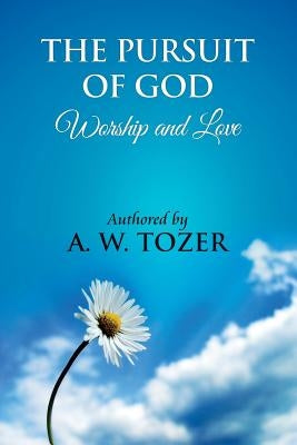 The Pursuit of God [ Worship and love ]: The Pursuit of God by Aiden Wilson Tozer: This excellent treatise guides Christians to form a deeper and stro Bible Createspace Independent Publishing Platform