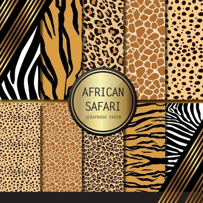 Scrapbook Paper: African Safari: Double Sided Craft Paper For Card Making, Origami & DIY Projects - Scrapbooking Paper Pad Paperback Independently Published