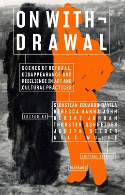 On Withdrawal--Scenes of Refusal, Disappearance, and Resilience in Art and Cultural Practices Paperback Diaphanes