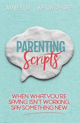Parenting Scripts: When What You're Saying Isn't Working, Say Something New Same Page Press