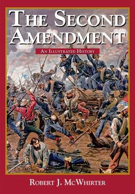 The Second Amendment: An Illustrated History by McWhirter, Robert