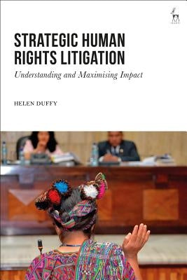 Strategic Human Rights Litigation: Understanding and Maximising Impact by Duffy, Helen