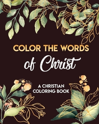 Color The Words Of Christ (A Christian Coloring Book): Coloring Book Christian by Ammar, Evonne