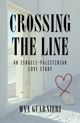 Crossing the Line: An Israeli-Palestinian Love Story by Guarnieri, Mya