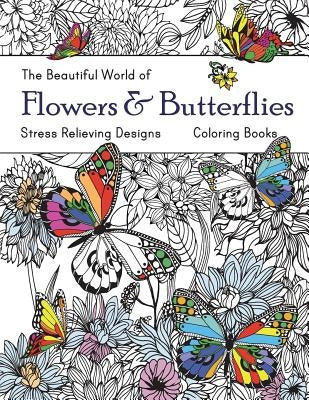 The Beautiful World of Flowers and Butterflies Coloring Book: Adult Coloring Book Wonderful Butterflies and Flowers: Relaxing, Stress Relieving Design Paperback Createspace Independent Publishing Platform