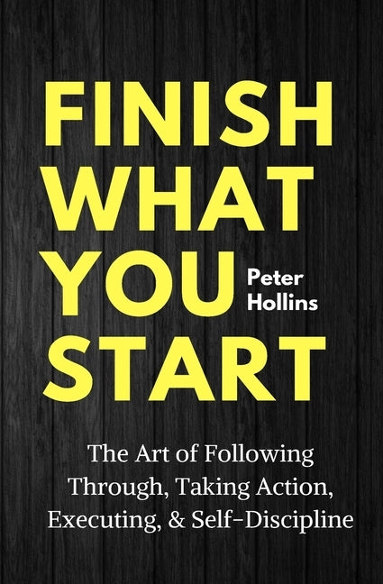 Finish What You Start: The Art of Following Through, Taking Action, Executing, & Self-Discipline  - CA Corrections Bookstore