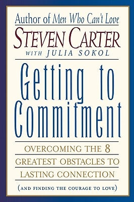 Getting to Commitment: Overcoming the 8 Greatest Obstacles to Lasting Connection (and Finding the Courage to Love) Paperback M. Evans and Company