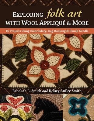 Exploring Folk Art with Wool Appliqué & More: 16 Projects Using Embroidery, Rug Hooking & Punch Needle Paperback C&T Publishing