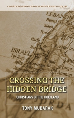 Crossing The Hidden Bridge: Christians of The Holyland by Mubarak, Tony