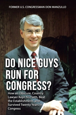 Do Nice Guys Run for Congress?: How an Obscure, Country Lawyer Kept His Faith, Beat the Establishment, and Survived Twenty Years in Congress Paperback WestBow Press