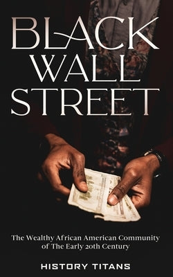 Black Wall Street: The Wealthy African American Community of the Early 20th Century by Titans, History - CA Corrections Bookstore