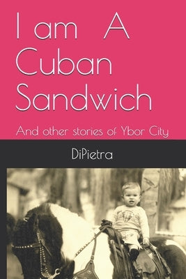 I am A Cuban Sandwich: And other stories of Ybor City Paperback Independently Published