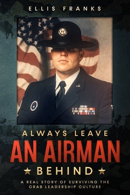 Always Leave An Airman Behind: A Real Story of Surviving The Crab Leadership Culture Paperback Independently Published
