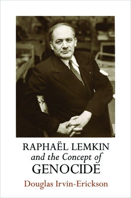 Raphaël Lemkin and the Concept of Genocide by Irvin-Erickson, Douglas