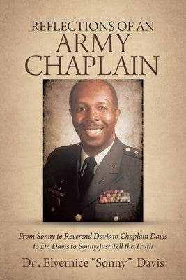 Reflections of an Army Chaplain: From Sonny to Reverend Davis to Chaplain Davis to Dr. Davis to Sonny-Just Tell the Truth Paperback WestBow Press