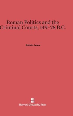 Roman Politics and the Criminal Courts, 149-78 B.C. by Gruen, Erich S.