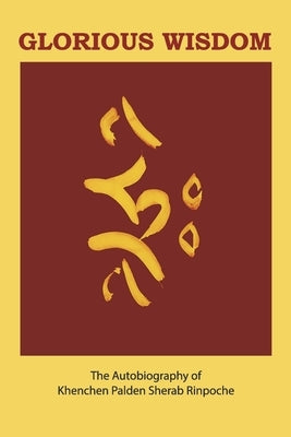 Glorious Wisdom: The Autobiography of Khenchen Palden Sherab Rinpoche Paperback Anomolaic Press