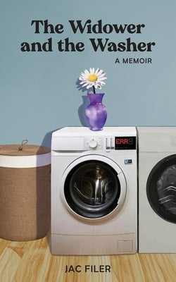 The Widower and the Washer: A Memoir by Filer, Jac