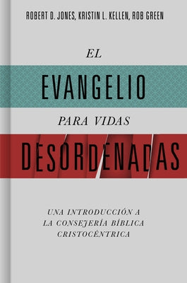 El Evangelio Para Vidas Desordenadas: Una Introducción a la Consejería Bíblica Cristocéntrica by Jones, Robert D.
