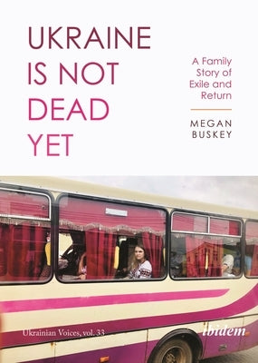 Ukraine Is Not Dead Yet: A Family Story of Exile and Return Paperback Ibidem Press