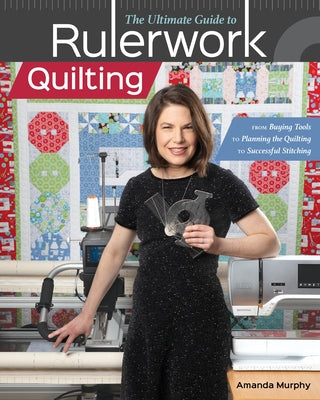 The Ultimate Guide to Rulerwork Quilting: From Buying Tools to Planning the Quilting to Successful Stitching C&T Publishing